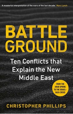 Battleground - Ten Conflicts that Explain the New Middle East